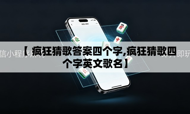 【 疯狂猜歌答案四个字,疯狂猜歌四个字英文歌名】 【 疯狂猜歌答案四个字,疯狂猜歌四个字英文歌名】
