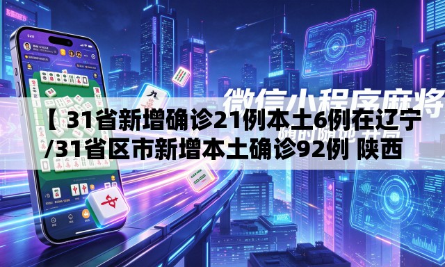 【 31省新增确诊21例本土6例在辽宁/31省区市新增本土确诊92例 陕西30例】