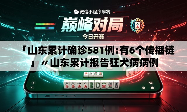 「山东累计确诊581例:有6个传播链」〃山东累计报告狂犬病病例