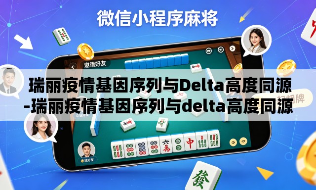  瑞丽疫情基因序列与Delta高度同源-瑞丽疫情基因序列与delta高度同源的关系
