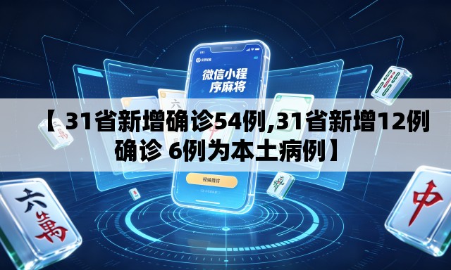 【 31省新增确诊54例,31省新增12例确诊 6例为本土病例】 【 31省新增确诊54例,31省新增12例确诊 6例为本土病例】