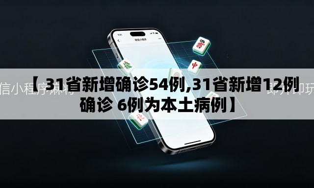 【 31省新增确诊54例,31省新增12例确诊 6例为本土病例】 【 31省新增确诊54例,31省新增12例确诊 6例为本土病例】