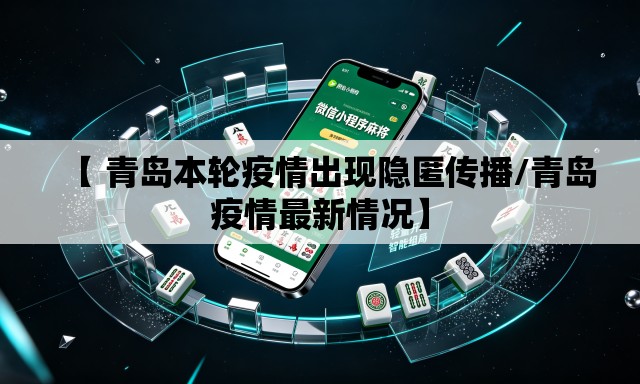 【 青岛本轮疫情出现隐匿传播/青岛疫情最新情况】 【 青岛本轮疫情出现隐匿传播/青岛疫情最新情况】