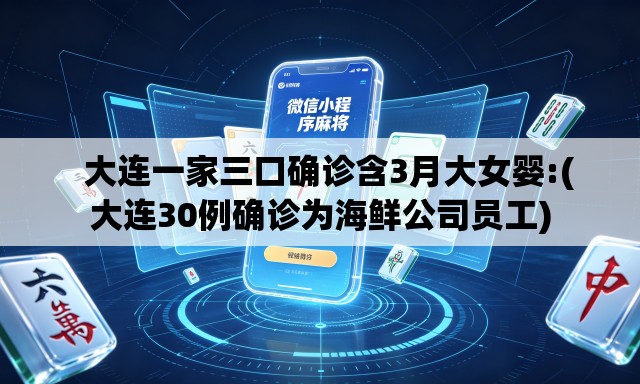   大连一家三口确诊含3月大女婴:(大连30例确诊为海鲜公司员工)