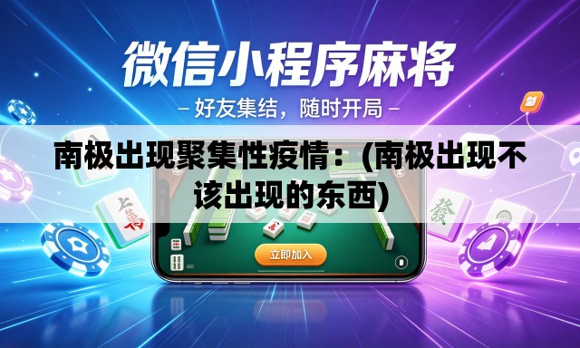 南极出现聚集性疫情：(南极出现不该出现的东西)