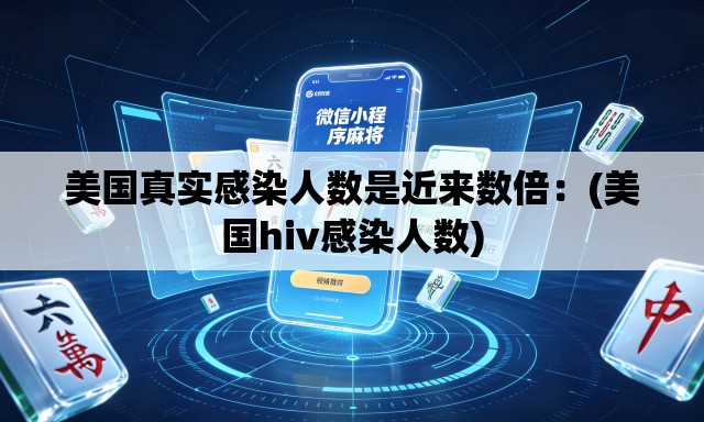 美国真实感染人数是近来数倍：(美国hiv感染人数)