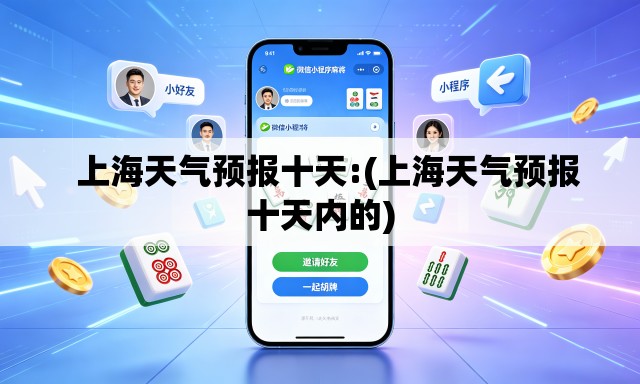 上海天气预报十天:(上海天气预报十天内的) 上海天气预报十天:(上海天气预报十天内的)