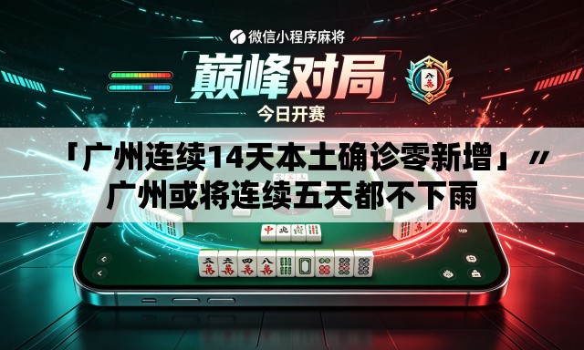 「广州连续14天本土确诊零新增」〃广州或将连续五天都不下雨