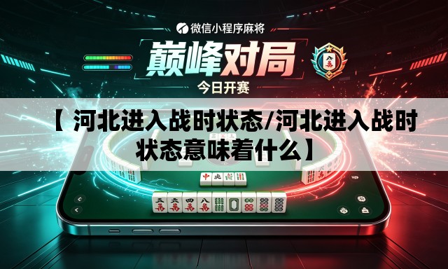 【 河北进入战时状态/河北进入战时状态意味着什么】 【 河北进入战时状态/河北进入战时状态意味着什么】