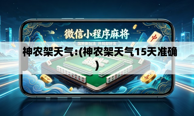   神农架天气:(神农架天气15天准确)