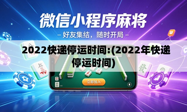   2022快递停运时间:(2022年快递停运时间)
