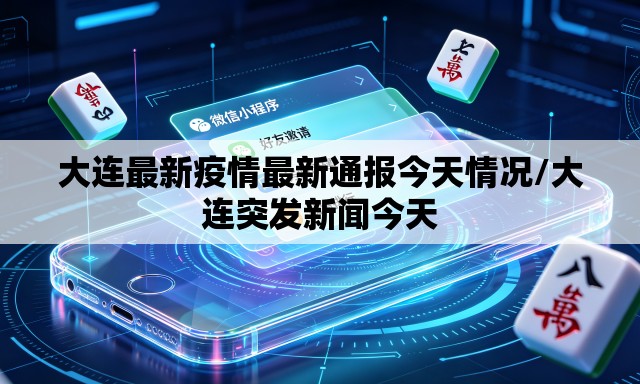 大连最新疫情最新通报今天情况/大连突发新闻今天 大连最新疫情最新通报今天情况/大连突发新闻今天
