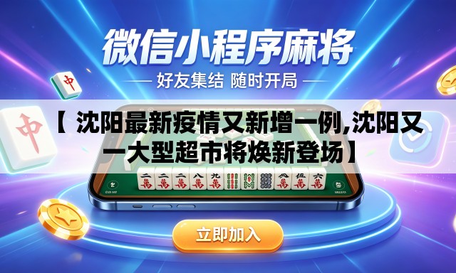 【 沈阳最新疫情又新增一例,沈阳又一大型超市将焕新登场】