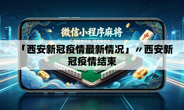 「西安新冠疫情最新情况」〃西安新冠疫情结束 「西安新冠疫情最新情况」〃西安新冠疫情结束