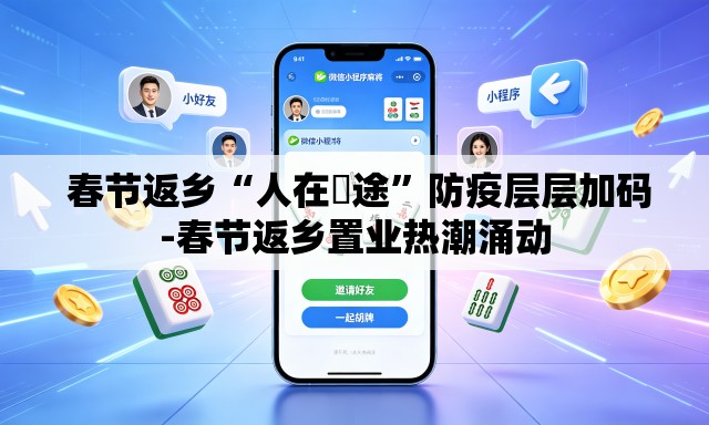  春节返乡“人在囧途”防疫层层加码-春节返乡置业热潮涌动