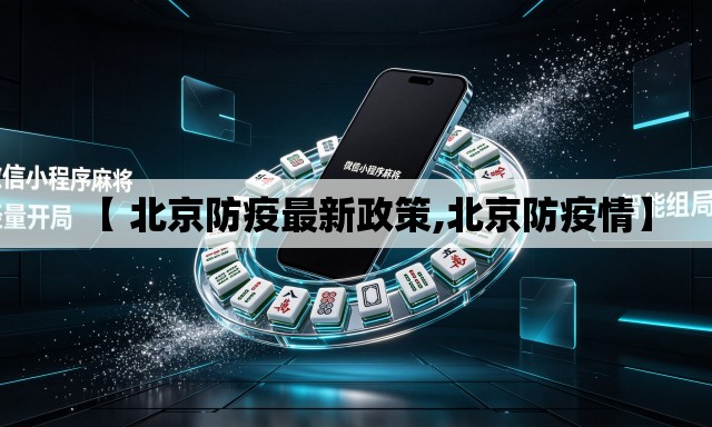 【 北京防疫最新政策,北京防疫情】 【 北京防疫最新政策,北京防疫情】