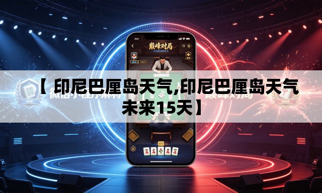 【 印尼巴厘岛天气,印尼巴厘岛天气未来15天】 【 印尼巴厘岛天气,印尼巴厘岛天气未来15天】