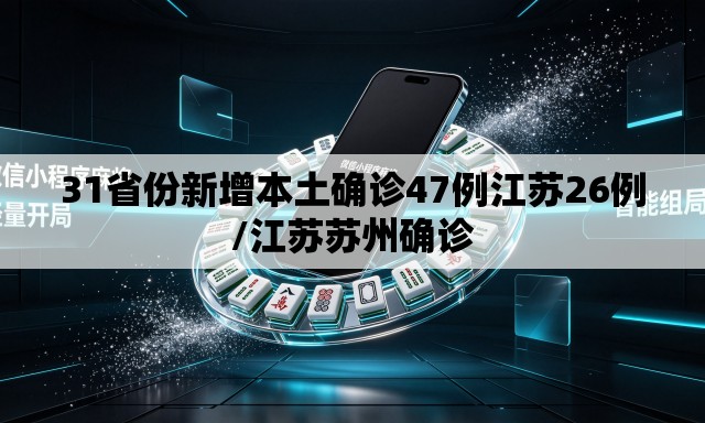 31省份新增本土确诊47例江苏26例/江苏苏州确诊