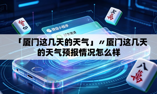 「厦门这几天的天气」〃厦门这几天的天气预报情况怎么样