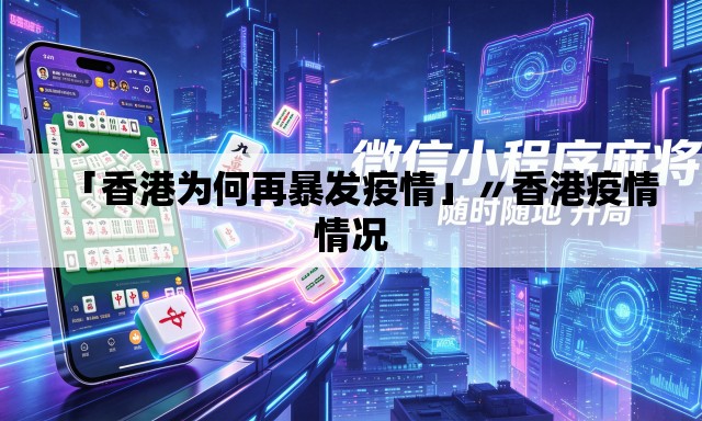 「香港为何再暴发疫情」〃香港疫情情况 「香港为何再暴发疫情」〃香港疫情情况