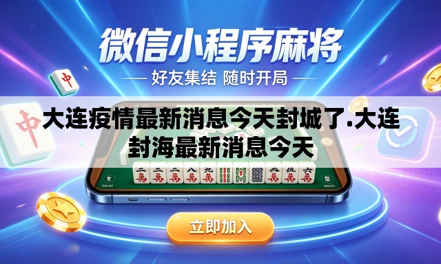 大连疫情最新消息今天封城了.大连封海最新消息今天