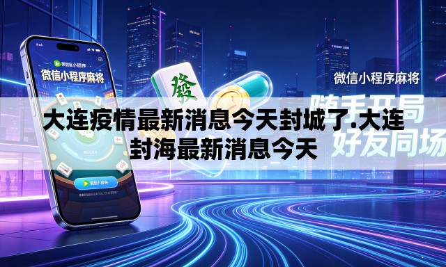 大连疫情最新消息今天封城了.大连封海最新消息今天