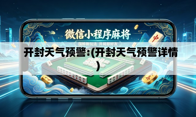 开封天气预警:(开封天气预警详情) 开封天气预警:(开封天气预警详情)