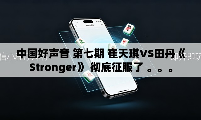 中国好声音 第七期 崔天琪VS田丹《Stronger》 彻底征服了 	。。。