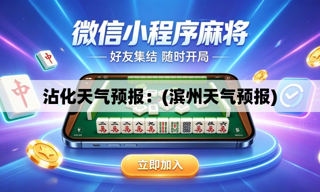沾化天气预报：(滨州天气预报)