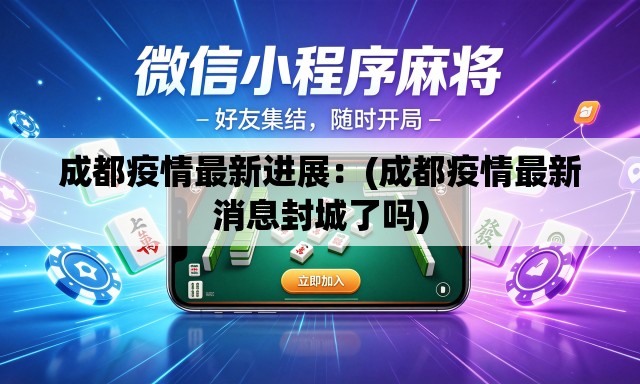成都疫情最新进展：(成都疫情最新消息封城了吗)