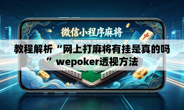 教程解析“网上打麻将有挂是真的吗”wepoker透视方法