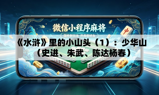 《水浒》里的小山头（1）：少华山（史进	、朱武、陈达杨春）