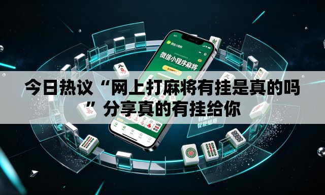 今日热议“网上打麻将有挂是真的吗”分享真的有挂给你