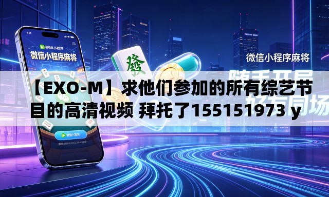 【EXO-M】求他们参加的所有综艺节目的高清视频 拜托了155151973 you xiang(拼音) 【EXO-M】求他们参加的所有综艺节目的高清视频 拜托了155151973 you xiang(拼音)