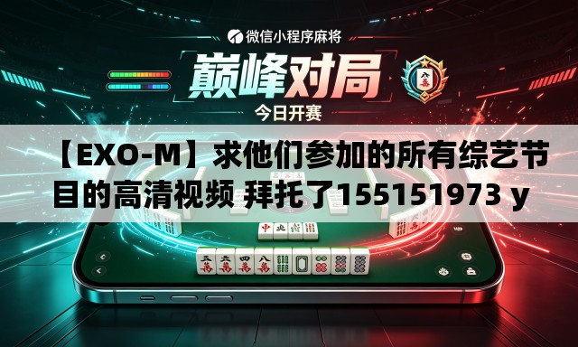 【EXO-M】求他们参加的所有综艺节目的高清视频 拜托了155151973 you xiang(拼音) 【EXO-M】求他们参加的所有综艺节目的高清视频 拜托了155151973 you xiang(拼音)