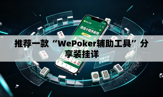 推荐一款“WePoker辅助工具”分享装挂详