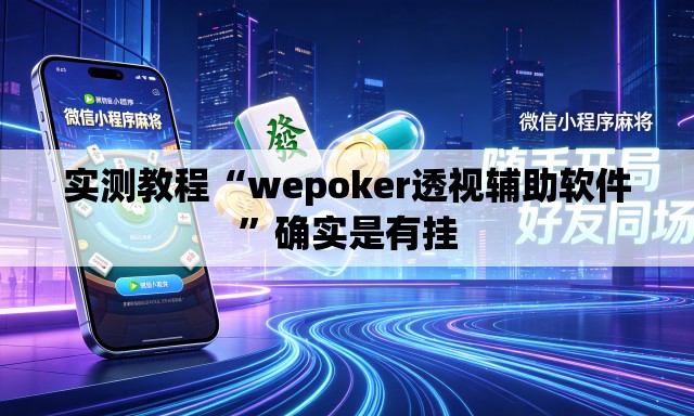 实测教程“wepoker透视辅助软件”确实是有挂
