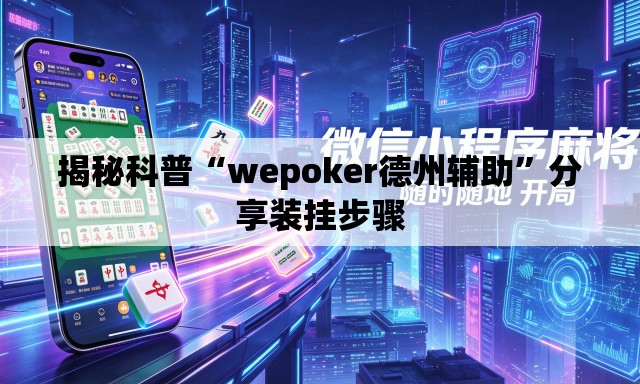 揭秘科普“wepoker德州辅助”分享装挂步骤