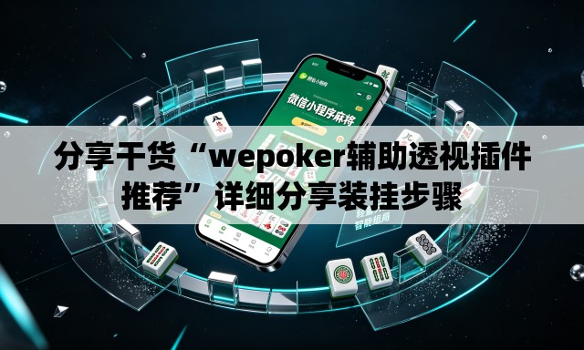 分享干货“wepoker辅助透视插件推荐”详细分享装挂步骤