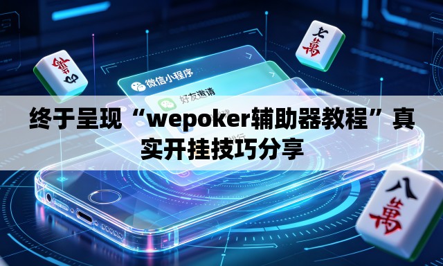 终于呈现“wepoker辅助器教程”真实开挂技巧分享