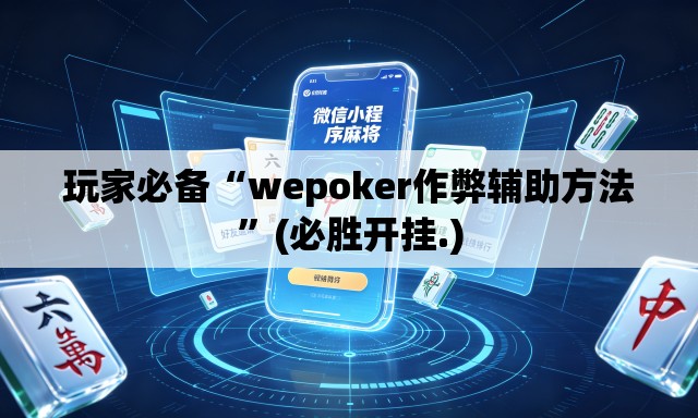 玩家必备“wepoker作弊辅助方法”(必胜开挂.)
