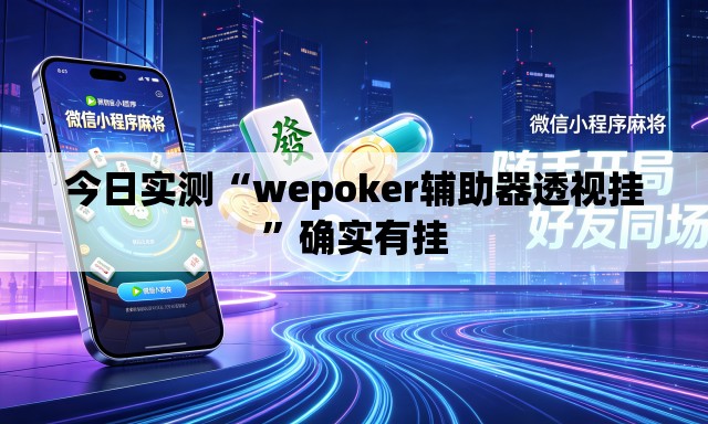 今日实测“wepoker辅助器透视挂	”确实有挂