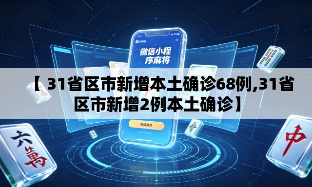 【 31省区市新增本土确诊68例,31省区市新增2例本土确诊】