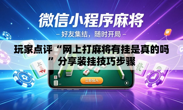 玩家点评“网上打麻将有挂是真的吗”分享装挂技巧步骤