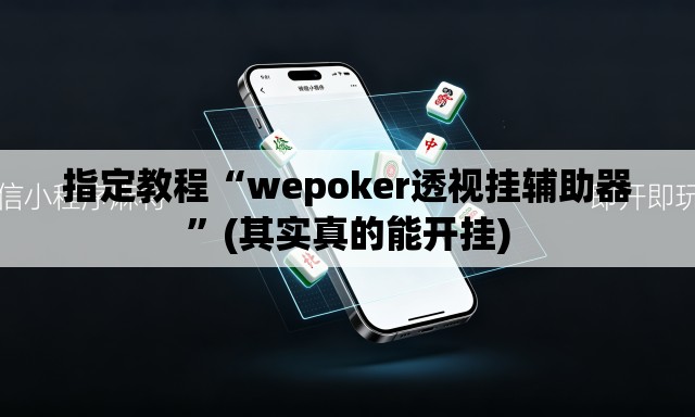 指定教程“wepoker透视挂辅助器	”(其实真的能开挂)