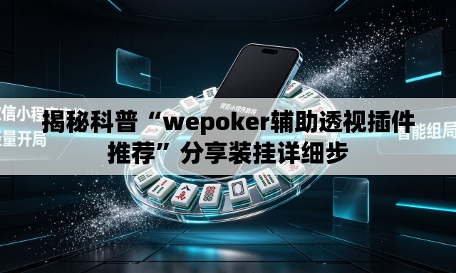 揭秘科普“wepoker辅助透视插件推荐”分享装挂详细步