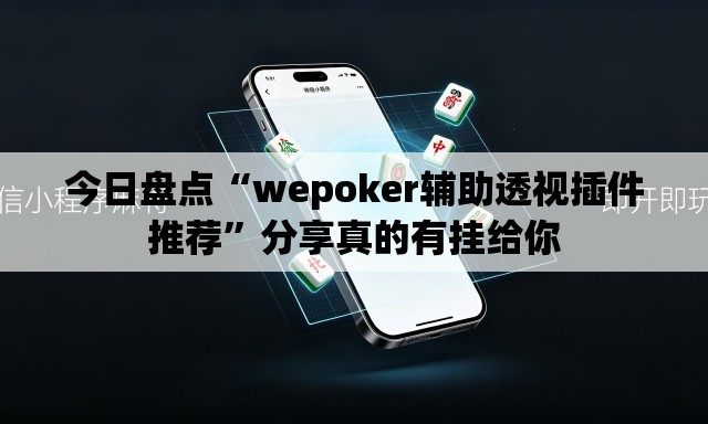 今日盘点“wepoker辅助透视插件推荐	”分享真的有挂给你