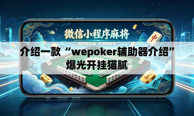 介绍一款“wepoker辅助器介绍	”爆光开挂猫腻