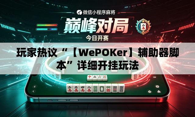 玩家热议“【WePOKer】辅助器脚本”详细开挂玩法