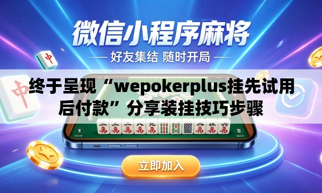 终于呈现“wepokerplus挂先试用后付款	”分享装挂技巧步骤